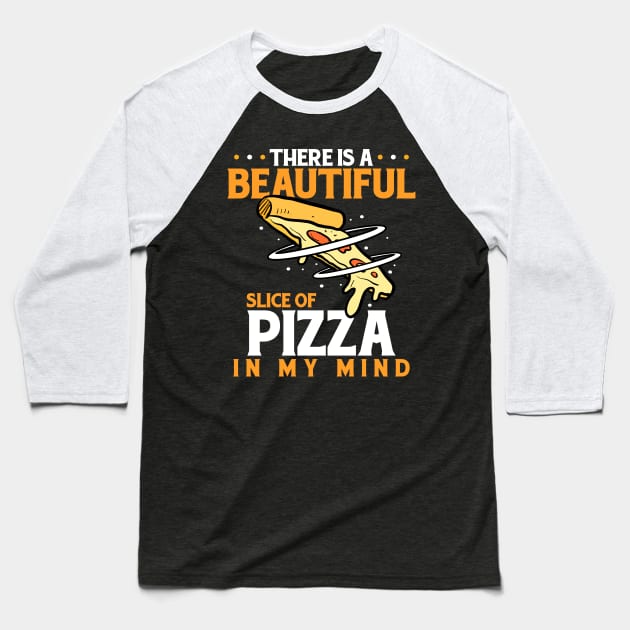 There Is A Beautiful Slice Of Pizza In My Mind Baseball T-Shirt by LetsBeginDesigns